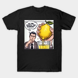 Is the juice worth the squeeze? T-Shirt